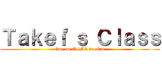 Ｔａｋｅｉ'ｓ Ｃｌａｓｓ (One for All,All for One)