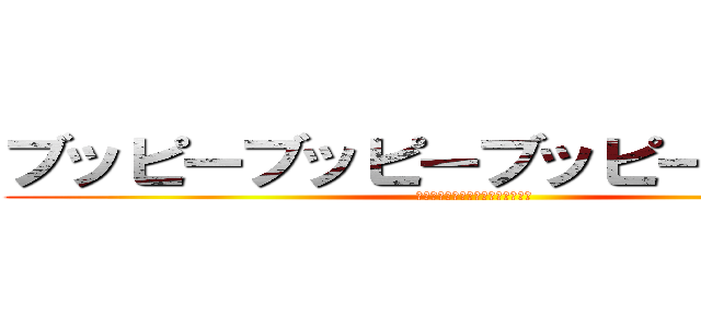 ブッピーブッピーブッピーブッピー (ブッピーブッピーブッピーブッピー)