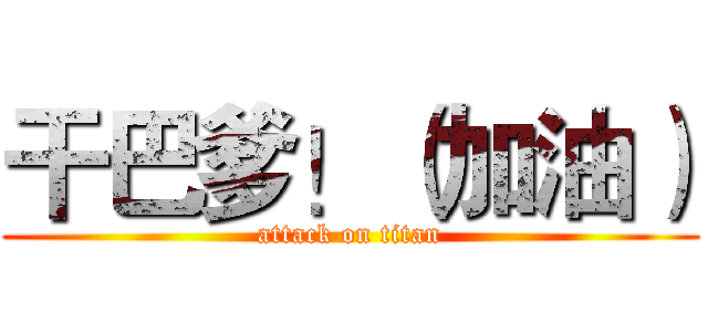 干巴爹！（加油） (attack on titan)