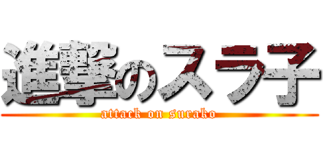 進撃のスラ子 (attack on surako)