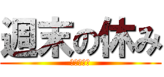 週末の休み (今日も平和)