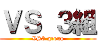 ＶＳ ３組 (VS3 group)