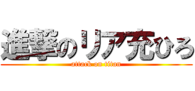 進撃のリア充ひろ (attack on titan)