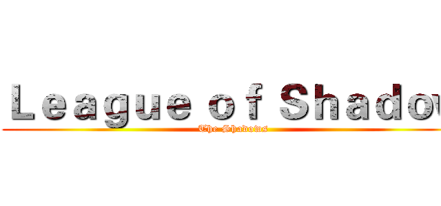Ｌｅａｇｕｅ ｏｆ Ｓｈａｄｏｗ (The Shadows )