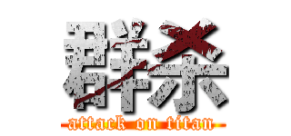 群杀 (attack on titan)