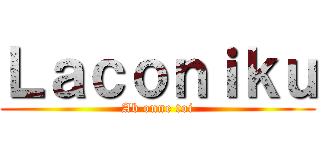 Ｌａｃｏｎｉｋｕ (Ab onne toi)