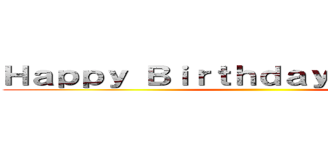 Ｈａｐｐｙ Ｂｉｒｔｈｄａｙ Ｃａｔｔｉｅｎ ()