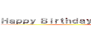 Ｈａｐｐｙ Ｂｉｒｔｈｄａｙ Ｃａｔｔｉｅｎ ()