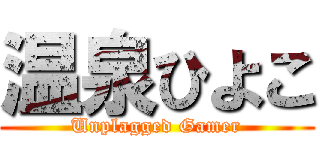 温泉ひよこ (Unplagged Gamer)