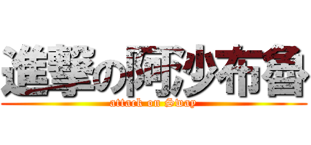 進撃の阿沙布魯 (attack on Sway)