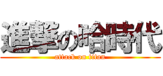進撃の哈時代 (attack on titan)