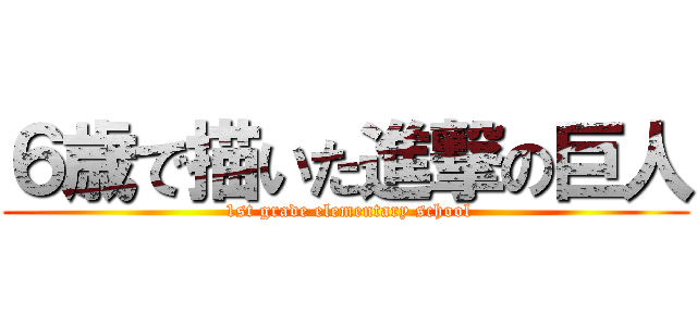 ６歳で描いた進撃の巨人 ( 1st grade elementary school)