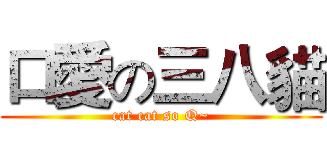 口愛の三八貓 (cat cat so Q~)
