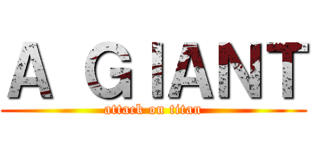 Ａ ＧＩＡＮＴ (attack on titan)