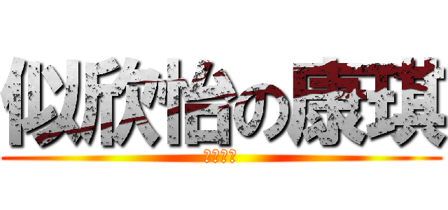 似欣怡の康琪 (同化作業)
