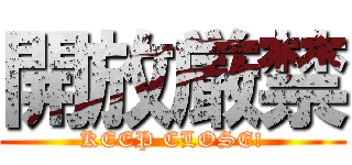 開放厳禁 (KEEP CLOSE!)
