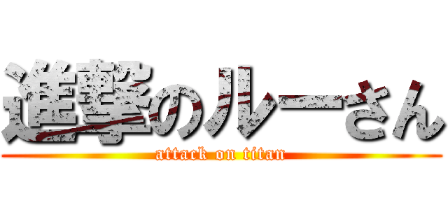 進撃のルーさん (attack on titan)