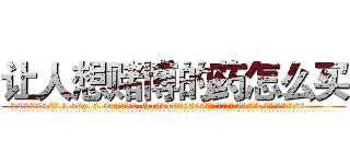 让人想赌博的药怎么买 (让人想赌博的药怎么买【电.话156x1318x7580-Q1991936399鑫宏药业】我们做的是长期生意,靠的是老客户长期支持
参考消息网2月20日报道 韩媒称，“剩女多、离婚率高的城市，房价一定会上涨。”这是中国经济学家金岩石2016年12月参加在上海举行的房地产相关论坛时说的话。
)