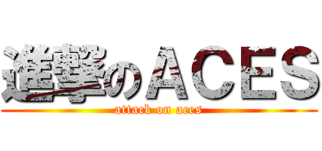 進撃のＡＣＥＳ (attack on aces)