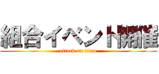 組合イベント開催 (attack on titan)