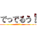 でっでるう！ (出ちゃった)