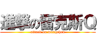 進撃の雷克斯Ｑ (attack on wangchen)