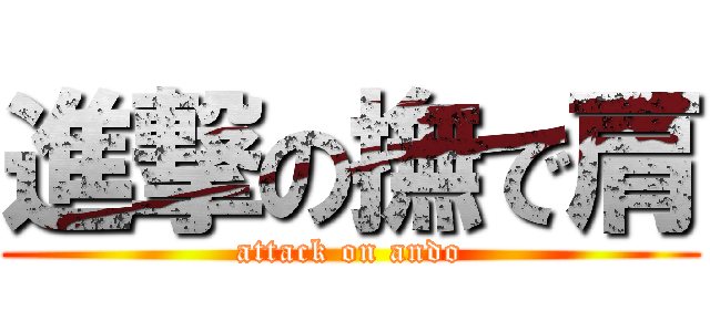 進撃の撫で肩 (attack on ando)