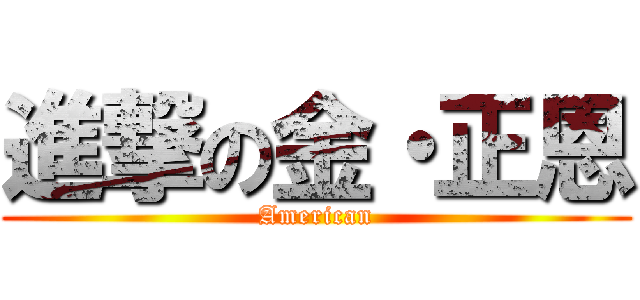 進撃の金・正恩 (American)