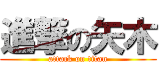 進撃の矢木 (attack on titan)