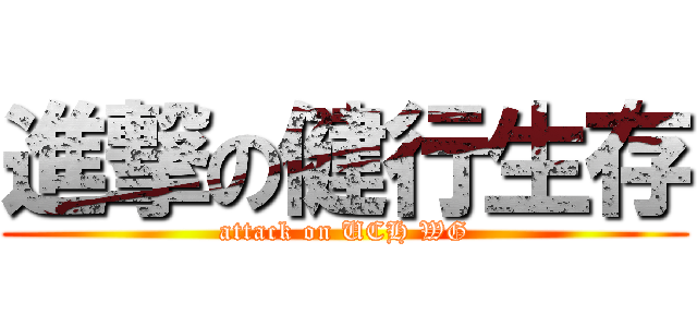 進撃の健行生存 (attack on UCH WG)