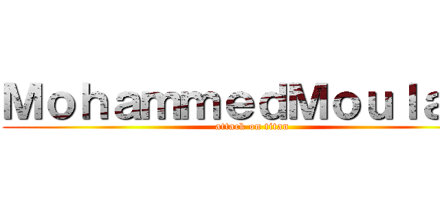 ＭｏｈａｍｍｅｄＭｏｕｌａｙ  (attack on titan)