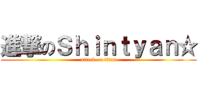 進撃のＳｈｉｎｔｙａｎ☆ (attack on titan)