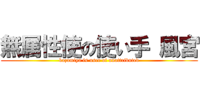 無属性使の使い手 風宮 (kazamiya is user of unattribnted)
