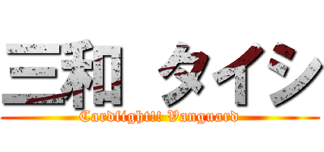 三和 タイシ (Cardfight!! Vanguard)