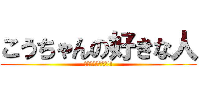 こうちゃんの好きな人 (アタックチャンス!!)