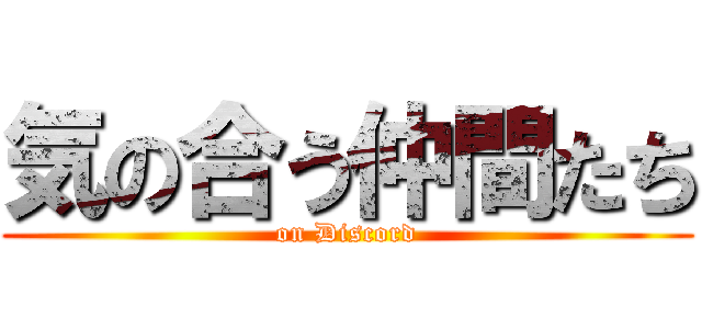 気の合う仲間たち (on Discord)