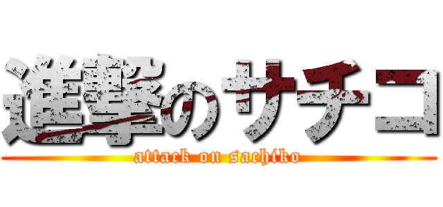 進撃のサチコ (attack on sachiko)