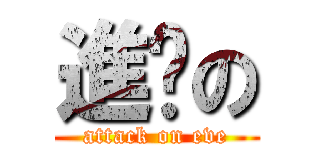 進擊の (attack on eve)