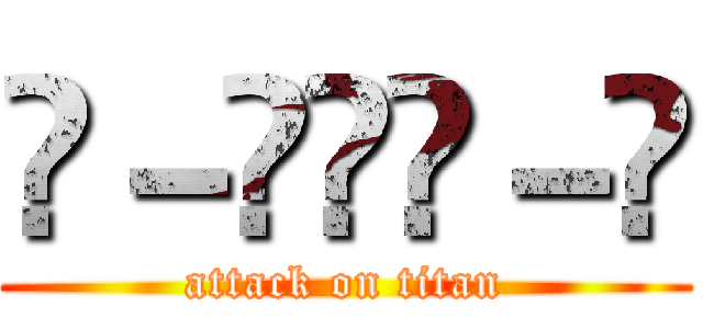 ㊧－㊋¥㊌－㊨ (attack on titan)