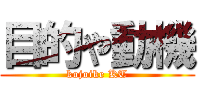 目的や動機 (kojoike KT)