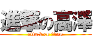 進撃の高澤 (attack on titan)