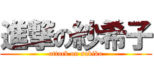 進撃の紗希子 (attack on sakiko)