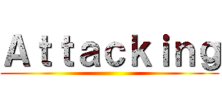Ａｔｔａｃｋｉｎｇ ()