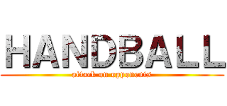 ＨＡＮＤＢＡＬＬ (attack on opponents)