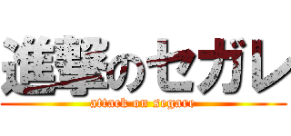 進撃のセガレ (attack on segare)