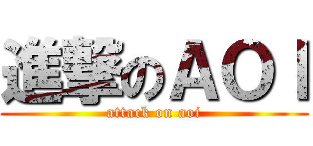進撃のＡＯＩ (attack on aoi)