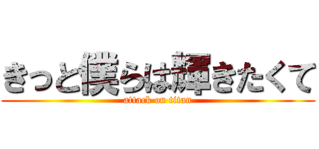 きっと僕らは輝きたくて (attack on titan)