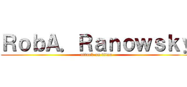 ＲｏｂＡ．Ｒａｎｏｗｓｋｙ (attack on titan)