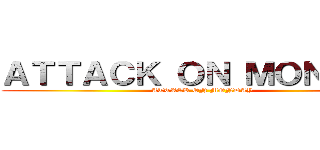 ＡＴＴＡＣＫ ＯＮ ＭＯＮＤＡＹ (ATTACK ON MONDAY)