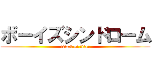 ボーイズシンドローム (attack on titan)